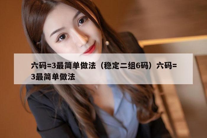 六码=3最简单做法（稳定二组6码）六码=3最简单做法