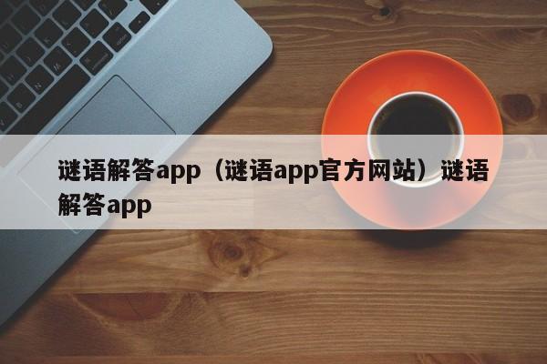 谜语解答app（谜语app官方网站）谜语解答app