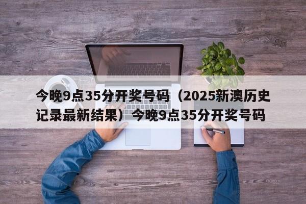 今晚9点35分开奖号码,新澳门六网站资料查询,2026澳门正版精准资料,澳门六开彩马会传真资料,2025新澳历史记录最新结果)今晚9点35分开奖号码